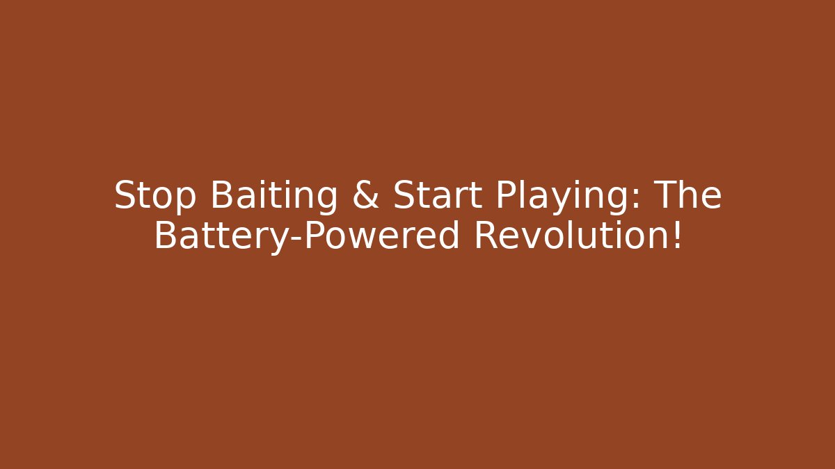 Stop Baiting & Start Playing: The Battery-Powered Revolution!