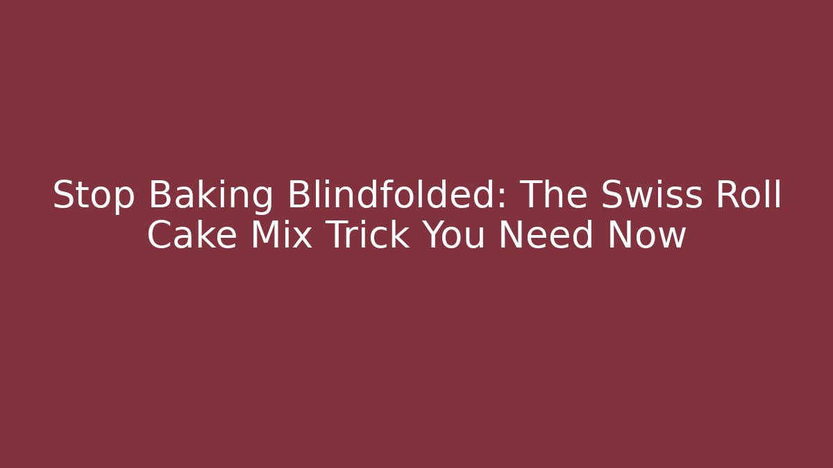 Stop Baking Blindfolded: The Swiss Roll Cake Mix Trick You Need Now