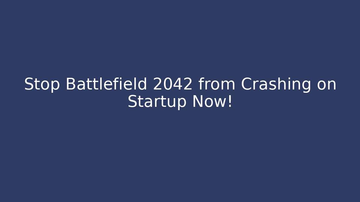 Stop Battlefield 2042 from Crashing on Startup Now!