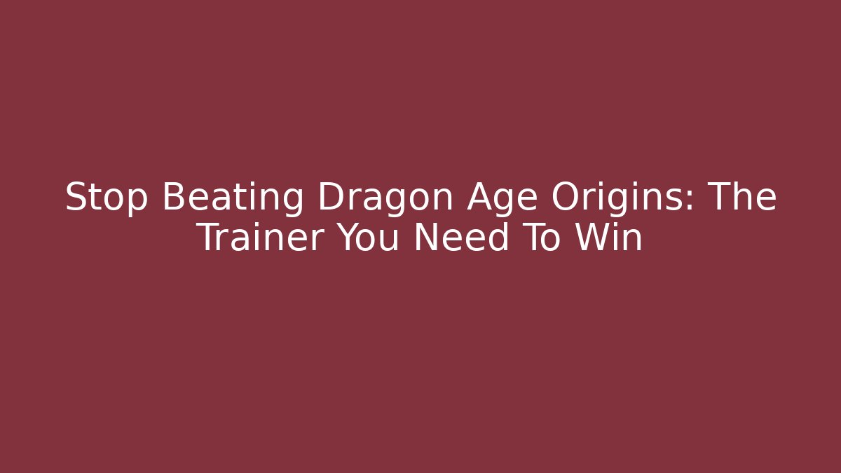 Stop Beating Dragon Age Origins: The Trainer You Need To Win - Critter Realm