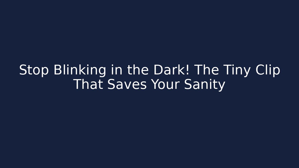 Stop Blinking in the Dark! The Tiny Clip That Saves Your Sanity