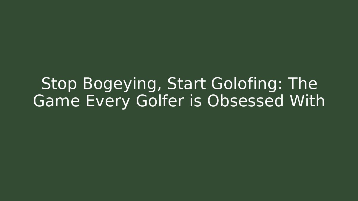 Stop Bogeying, Start Golofing: The Game Every Golfer is Obsessed With - Critter Realm