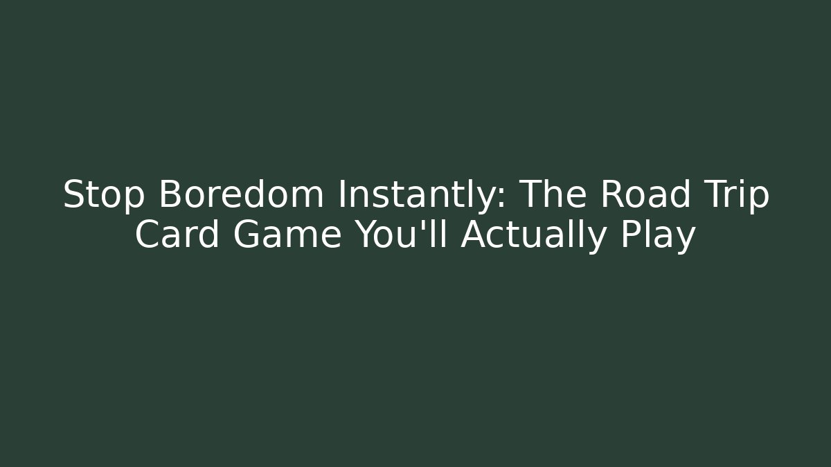 Stop Boredom Instantly: The Road Trip Card Game You'll Actually Play
