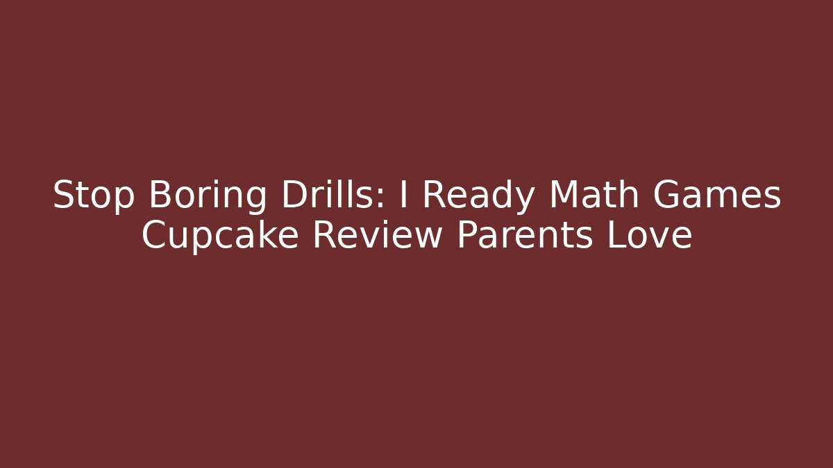 Stop Boring Drills: I Ready Math Games Cupcake Review Parents Love