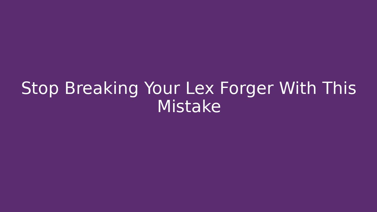 Stop Breaking Your Lex Forger With This Mistake