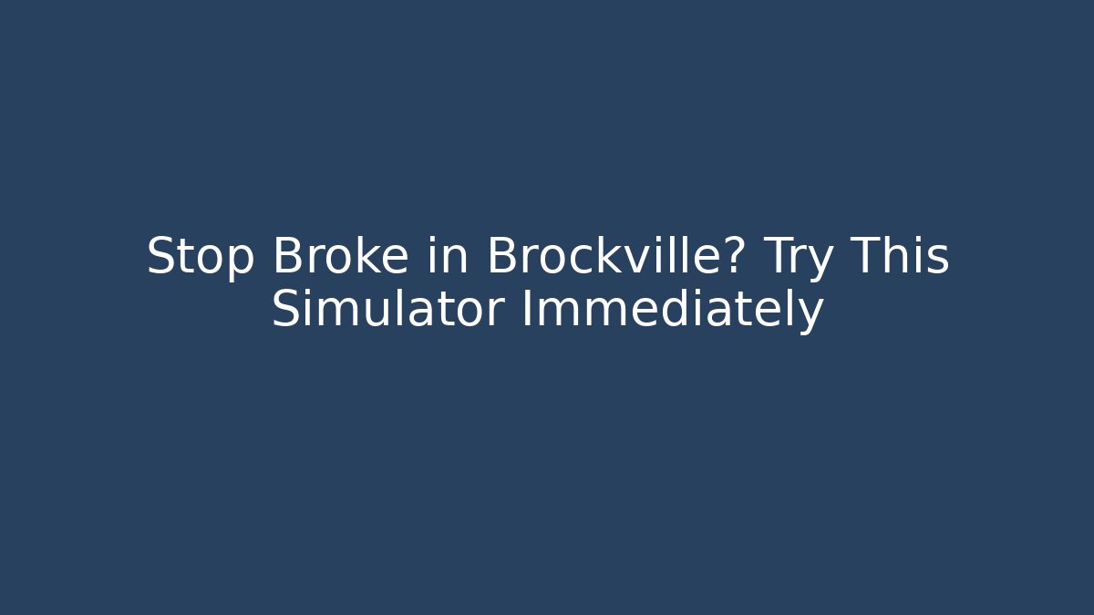 Stop Broke in Brockville? Try This Simulator Immediately