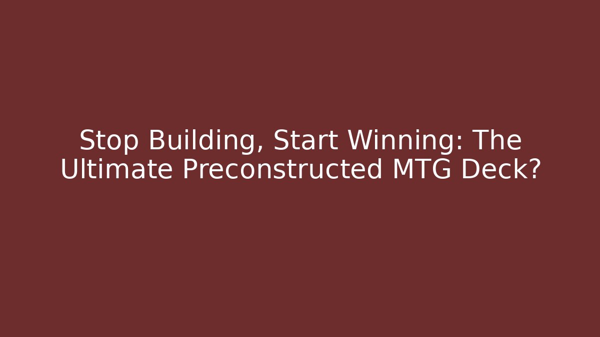 Stop Building, Start Winning: The Ultimate Preconstructed MTG Deck? - Critter Realm
