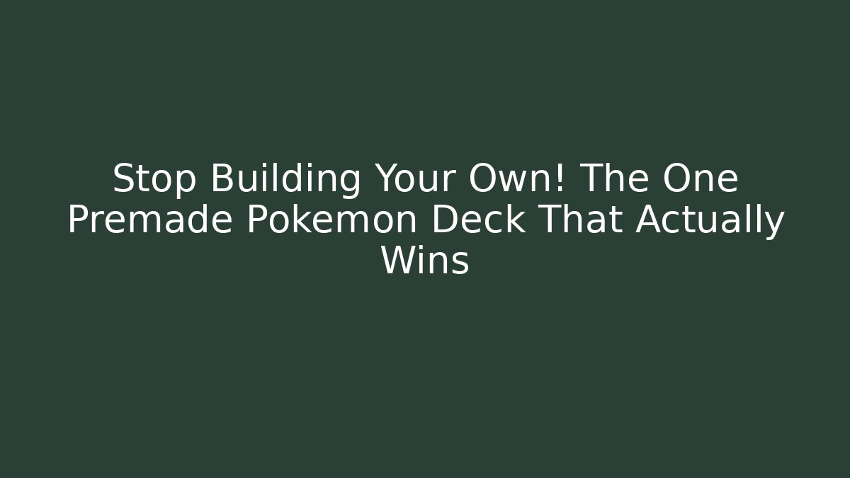 Stop Building Your Own! The One Premade Pokemon Deck That Actually Wins