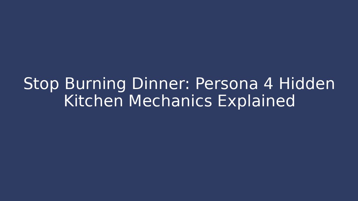 Stop Burning Dinner: Persona 4 Hidden Kitchen Mechanics Explained
