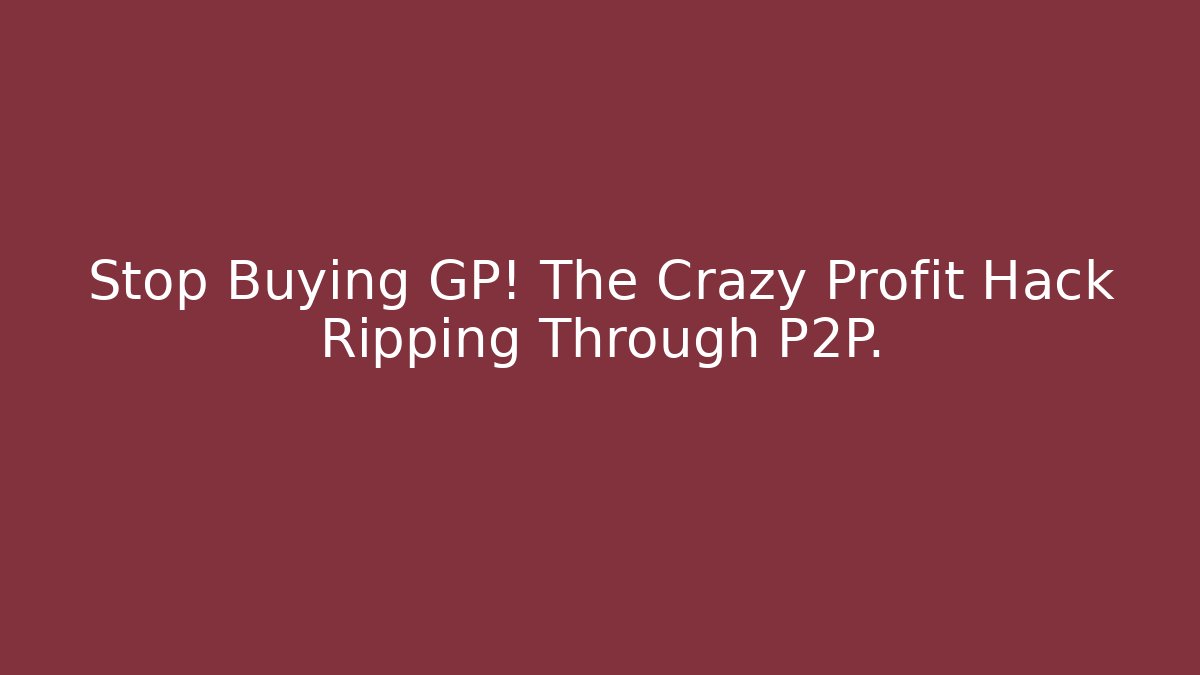 Stop Buying GP! The Crazy Profit Hack Ripping Through P2P.