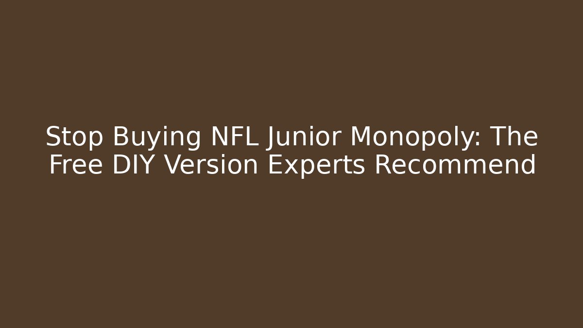 Stop Buying NFL Junior Monopoly: The Free DIY Version Experts Recommend