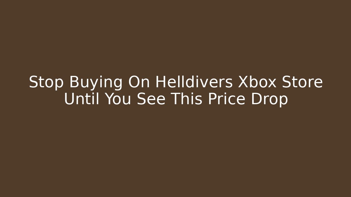 Stop Buying On Helldivers Xbox Store Until You See This Price Drop