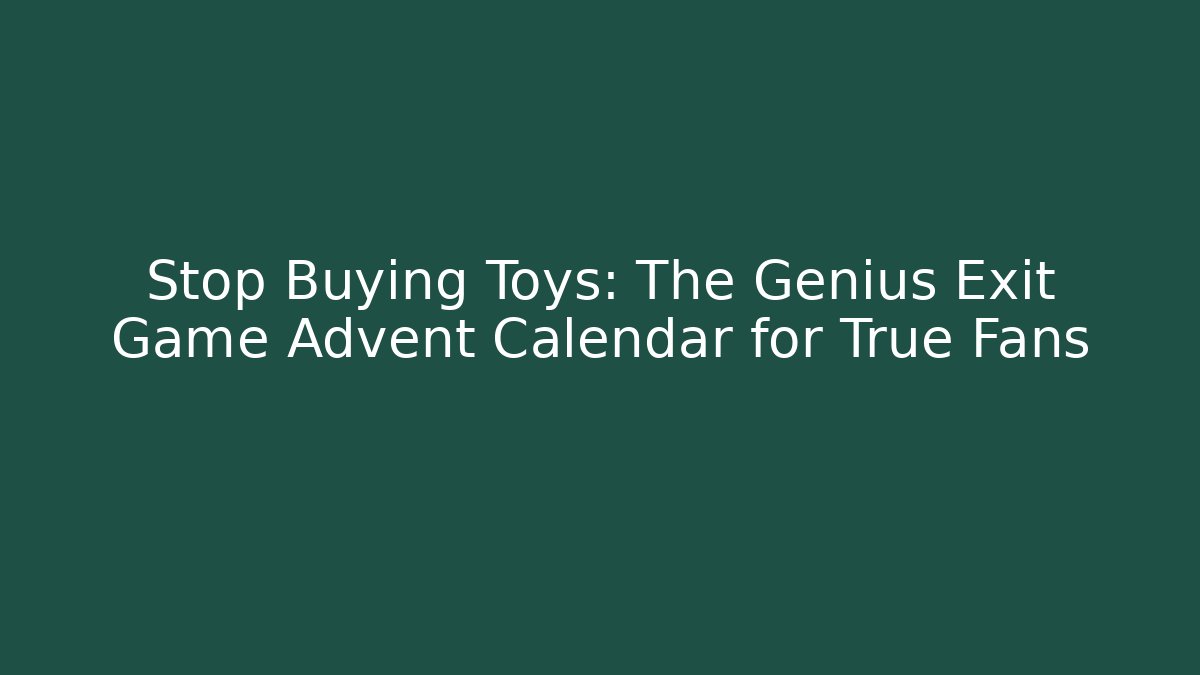 Stop Buying Toys: The Genius Exit Game Advent Calendar for True Fans