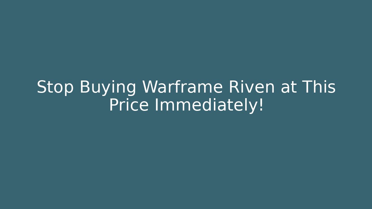 Stop Buying Warframe Riven at This Price Immediately!