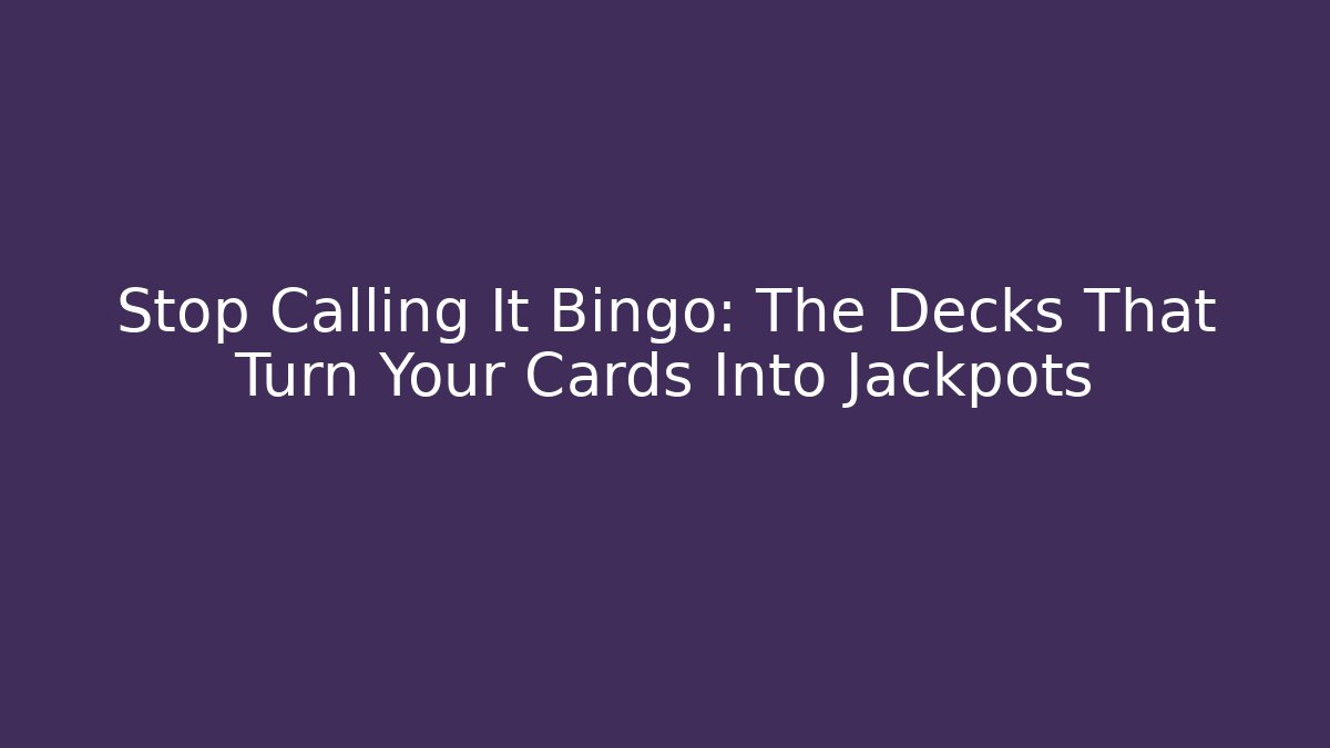 Stop Calling It Bingo: The Decks That Turn Your Cards Into Jackpots