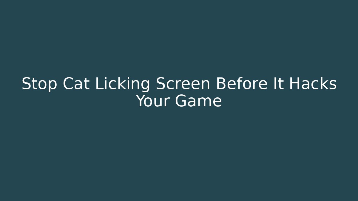 Stop Cat Licking Screen Before It Hacks Your Game
