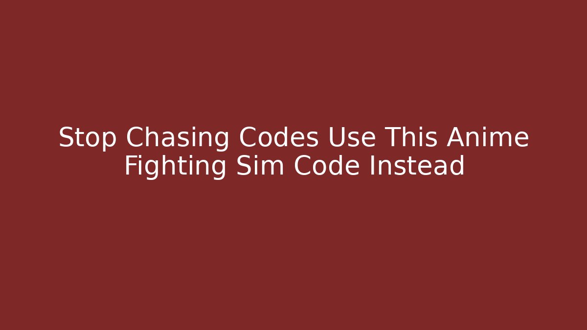 Stop Chasing Codes Use This Anime Fighting Sim Code Instead