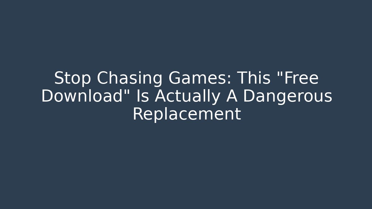 Stop Chasing Games: This "Free Download" Is Actually A Dangerous Replacement