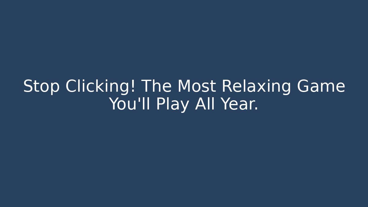 Stop Clicking! The Most Relaxing Game You’ll Play All Year.