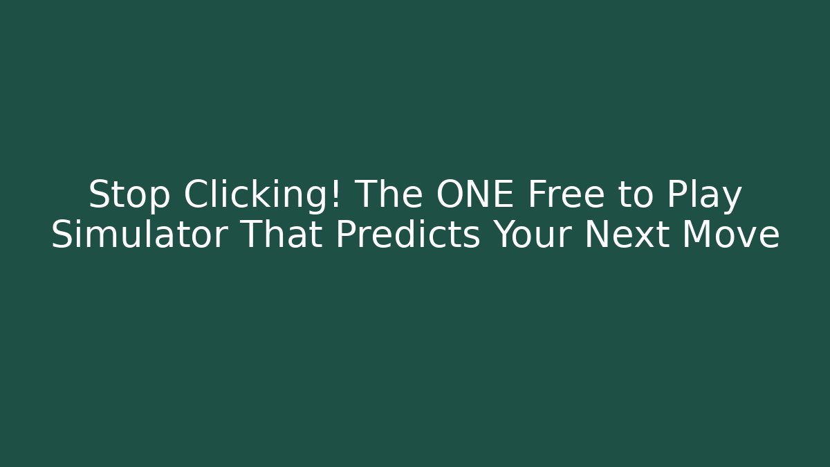 Stop Clicking! The ONE Free to Play Simulator That Predicts Your Next Move