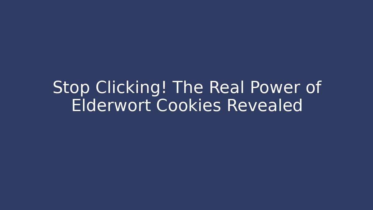 Stop Clicking! The Real Power of Elderwort Cookies Revealed