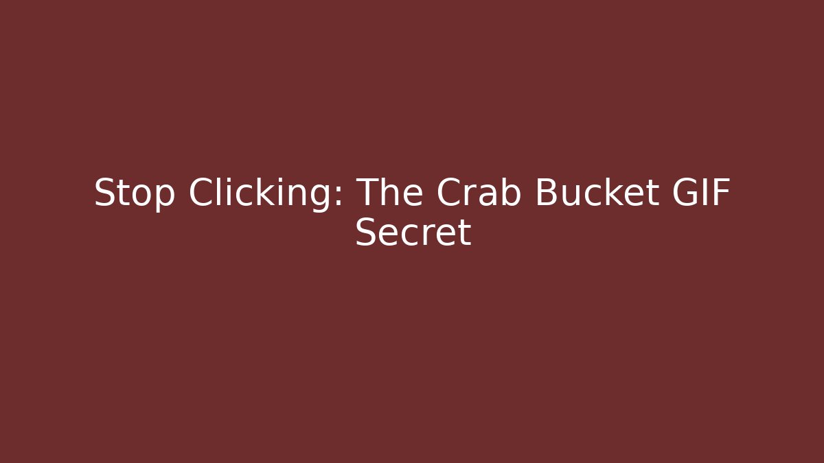 Stop Clicking: The Crab Bucket GIF Secret