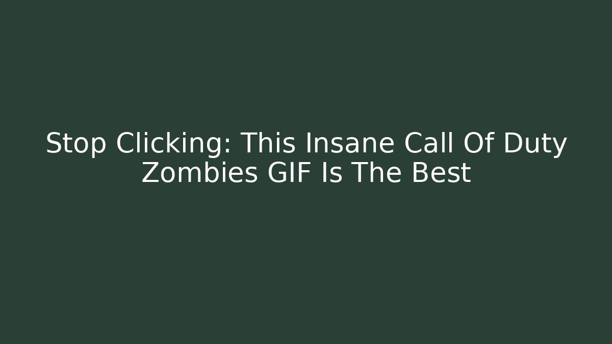 Stop Clicking: This Insane Call Of Duty Zombies GIF Is The Best - Critter Realm