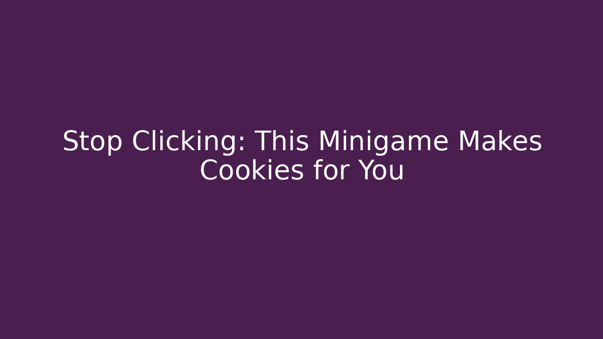 Stop Clicking: This Minigame Makes Cookies for You