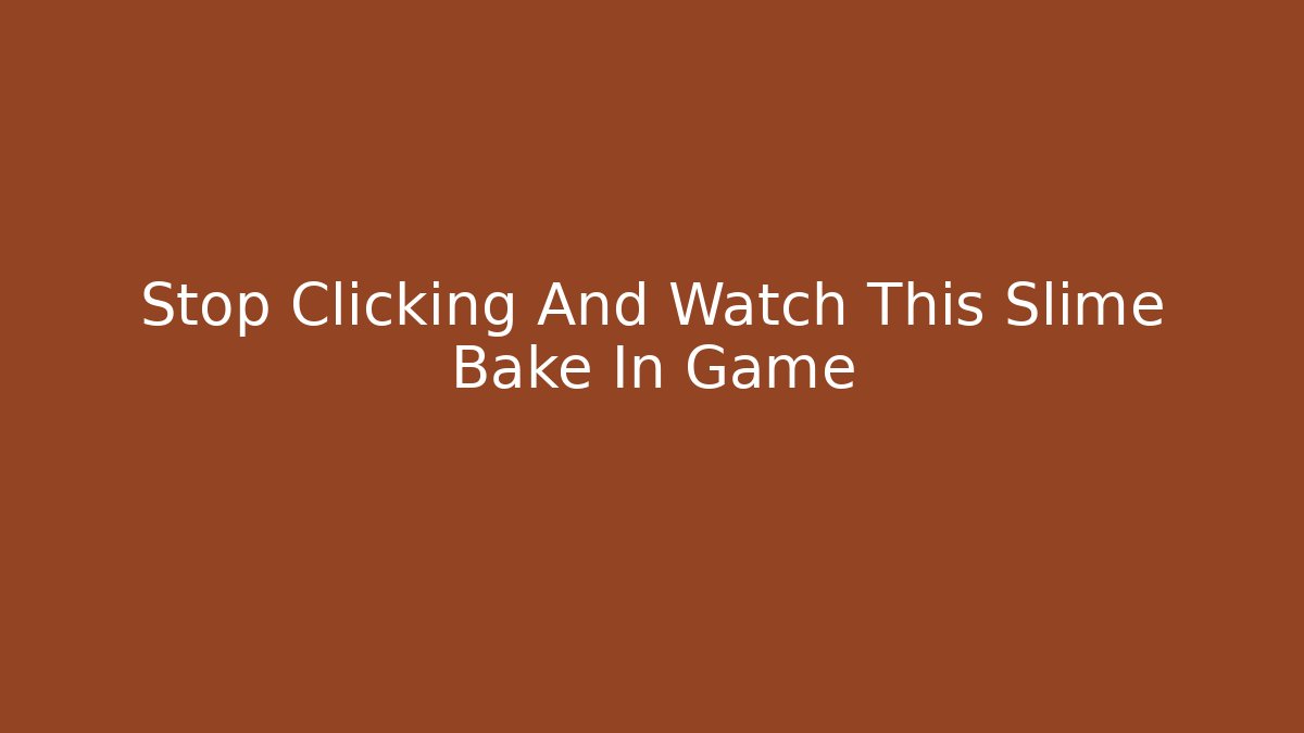 Stop Clicking And Watch This Slime Bake In Game - Critter Realm
