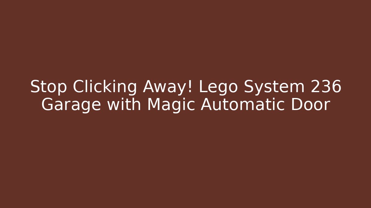 Stop Clicking Away! Lego System 236 Garage with Magic Automatic Door
