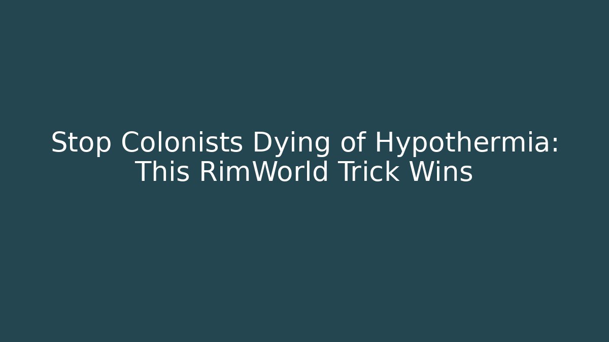 Stop Colonists Dying of Hypothermia: This RimWorld Trick Wins