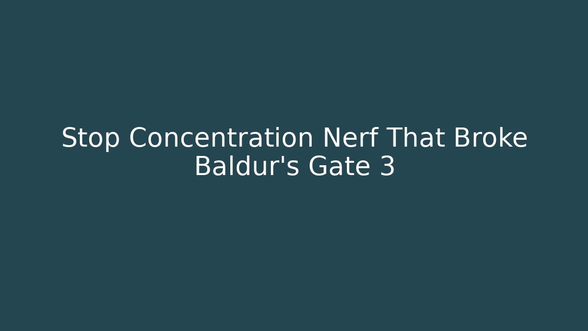 Stop Concentration Nerf That Broke Baldur’s Gate 3