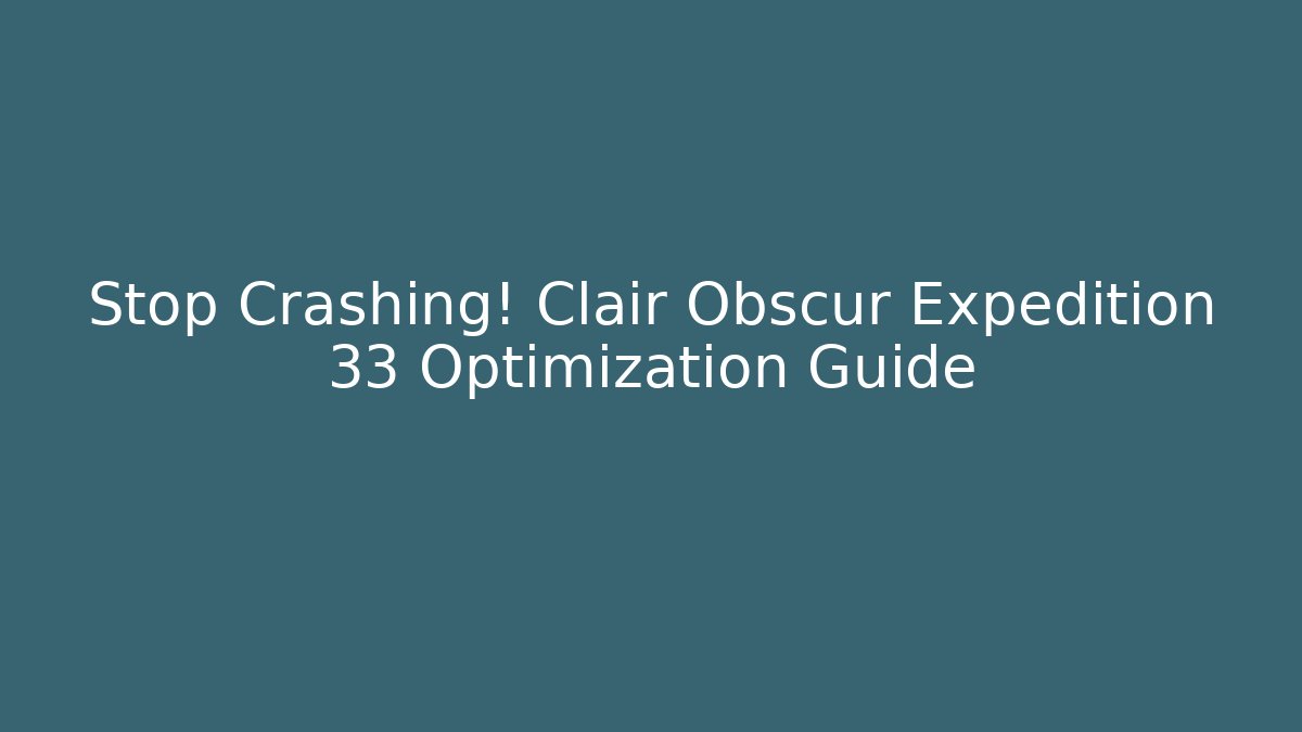Stop Crashing! Clair Obscur Expedition 33 Optimization Guide - Critter Realm