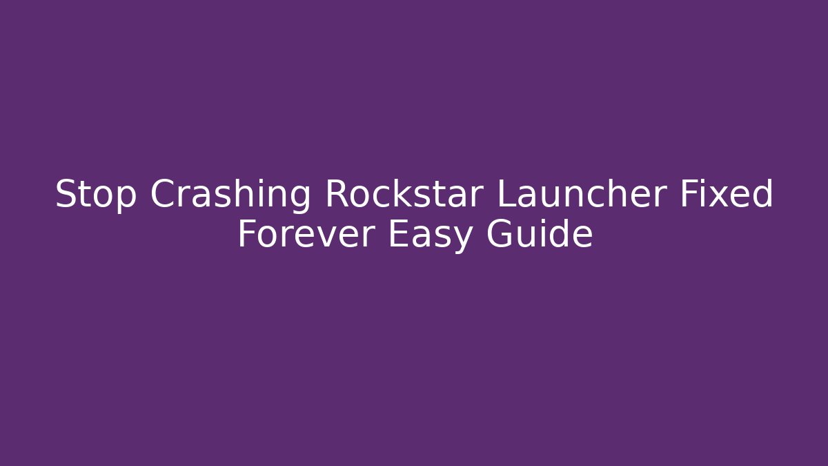 Stop Crashing Rockstar Launcher Fixed Forever Easy Guide