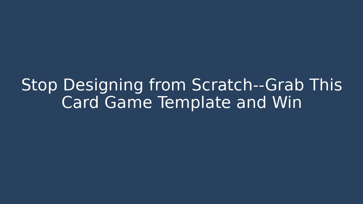 Stop Designing from Scratch—Grab This Card Game Template and Win
