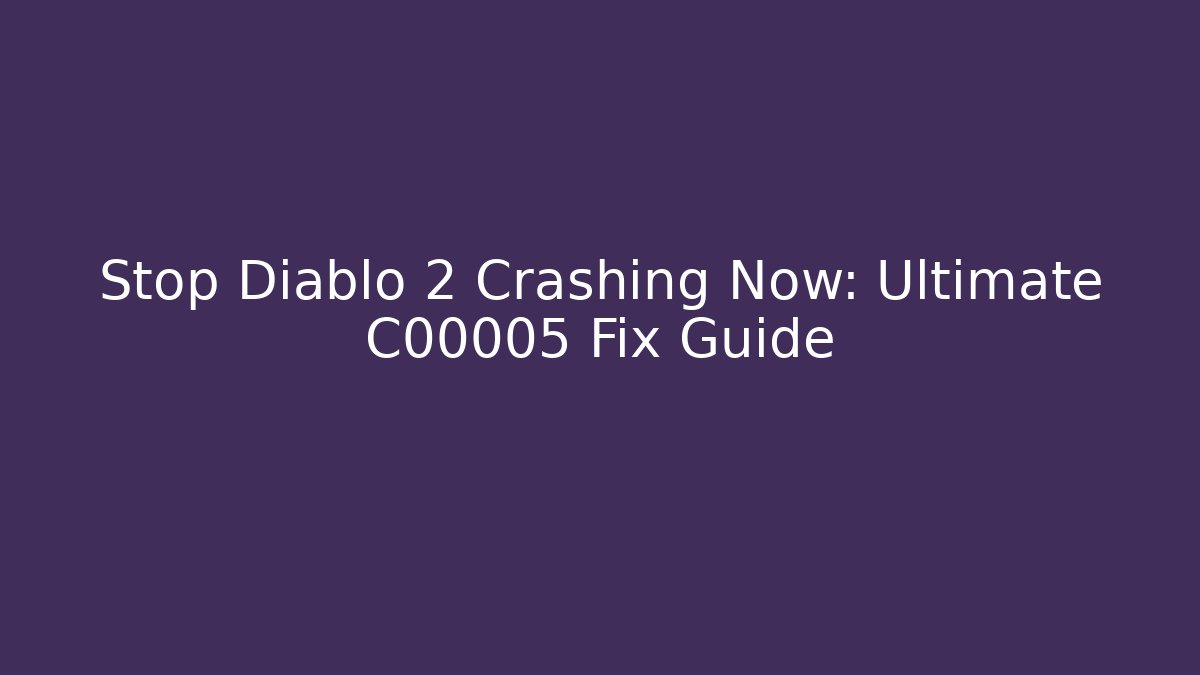 Stop Diablo 2 Crashing Now: Ultimate C00005 Fix Guide - Critter Realm
