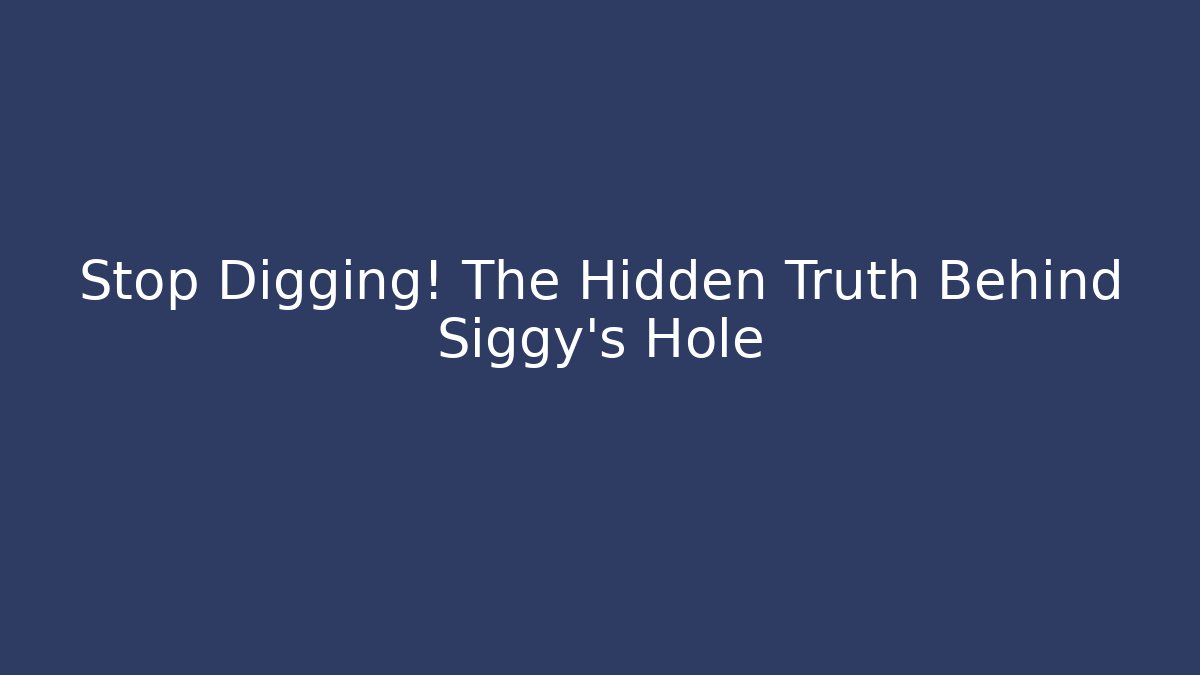 Stop Digging! The Hidden Truth Behind Siggy's Hole