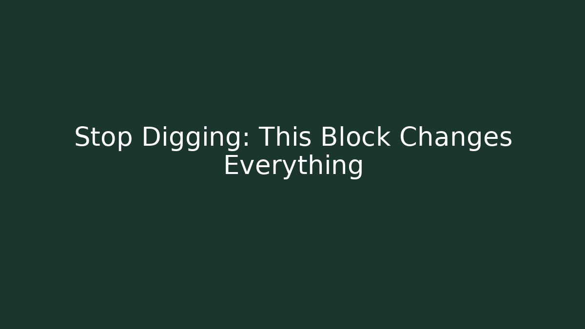 Stop Digging: This Block Changes Everything