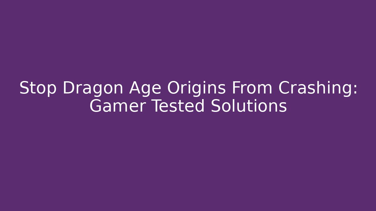 Stop Dragon Age Origins From Crashing: Gamer Tested Solutions