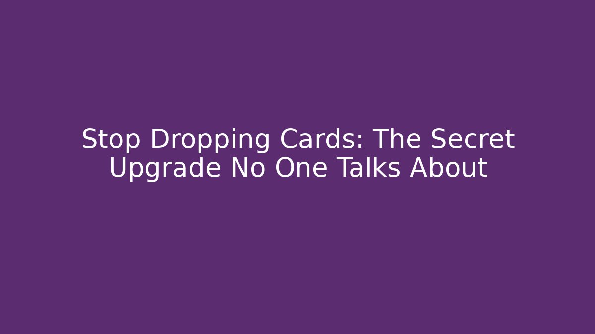 Stop Dropping Cards: The Secret Upgrade No One Talks About