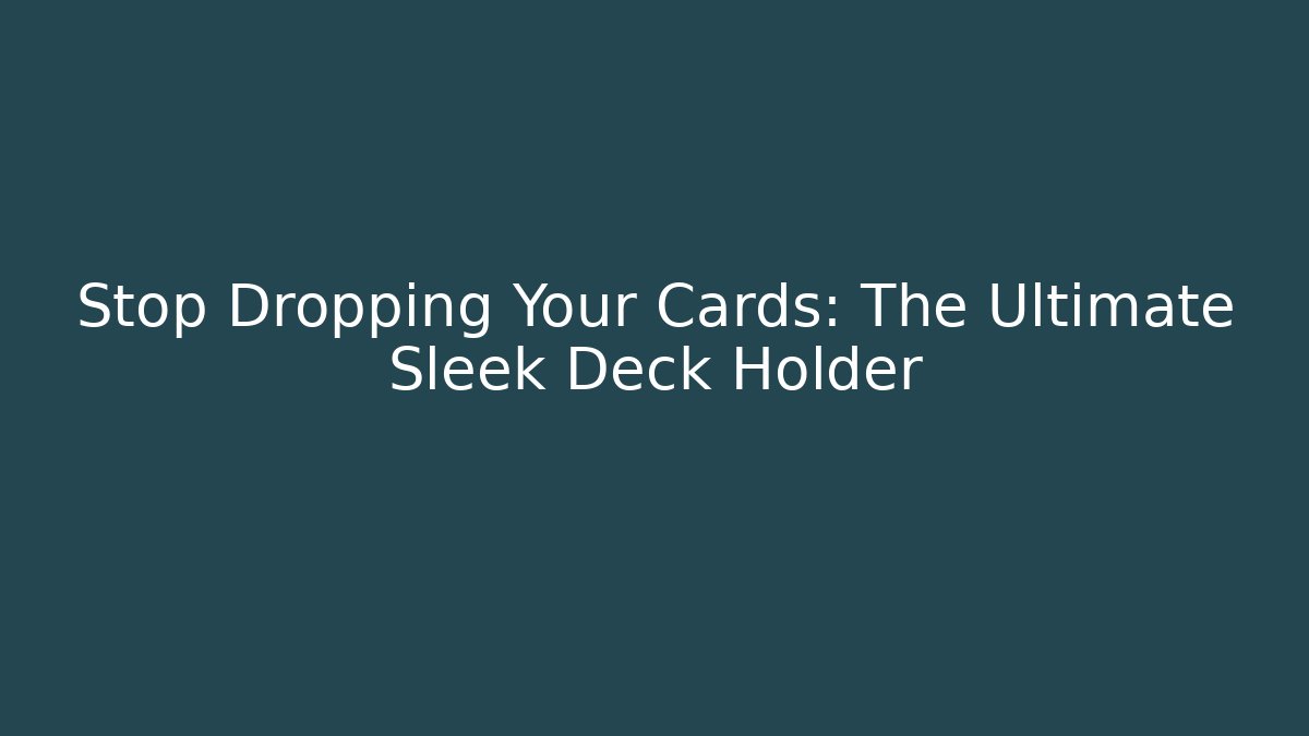 Stop Dropping Your Cards: The Ultimate Sleek Deck Holder