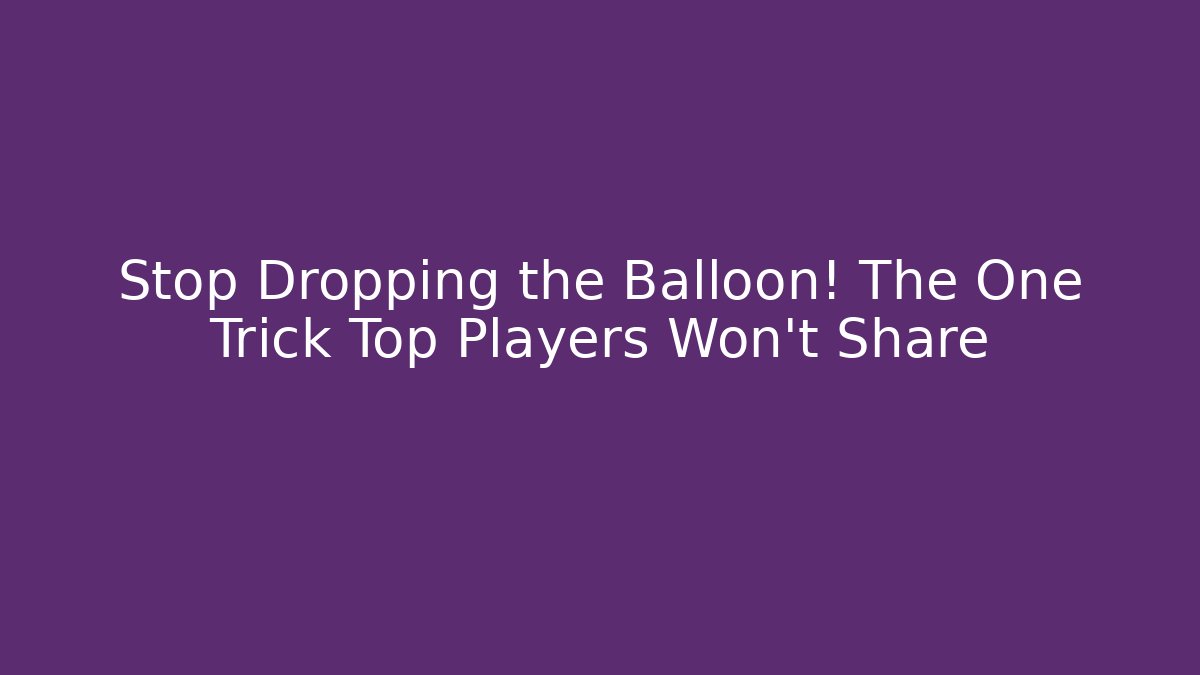 Stop Dropping the Balloon! The One Trick Top Players Won't Share - Critter Realm