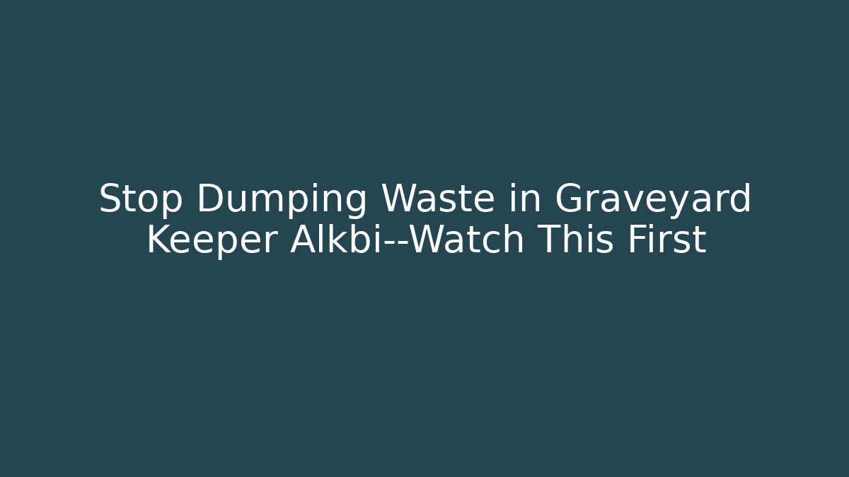 Stop Dumping Waste in Graveyard Keeper Alkbi—Watch This First - Critter Realm