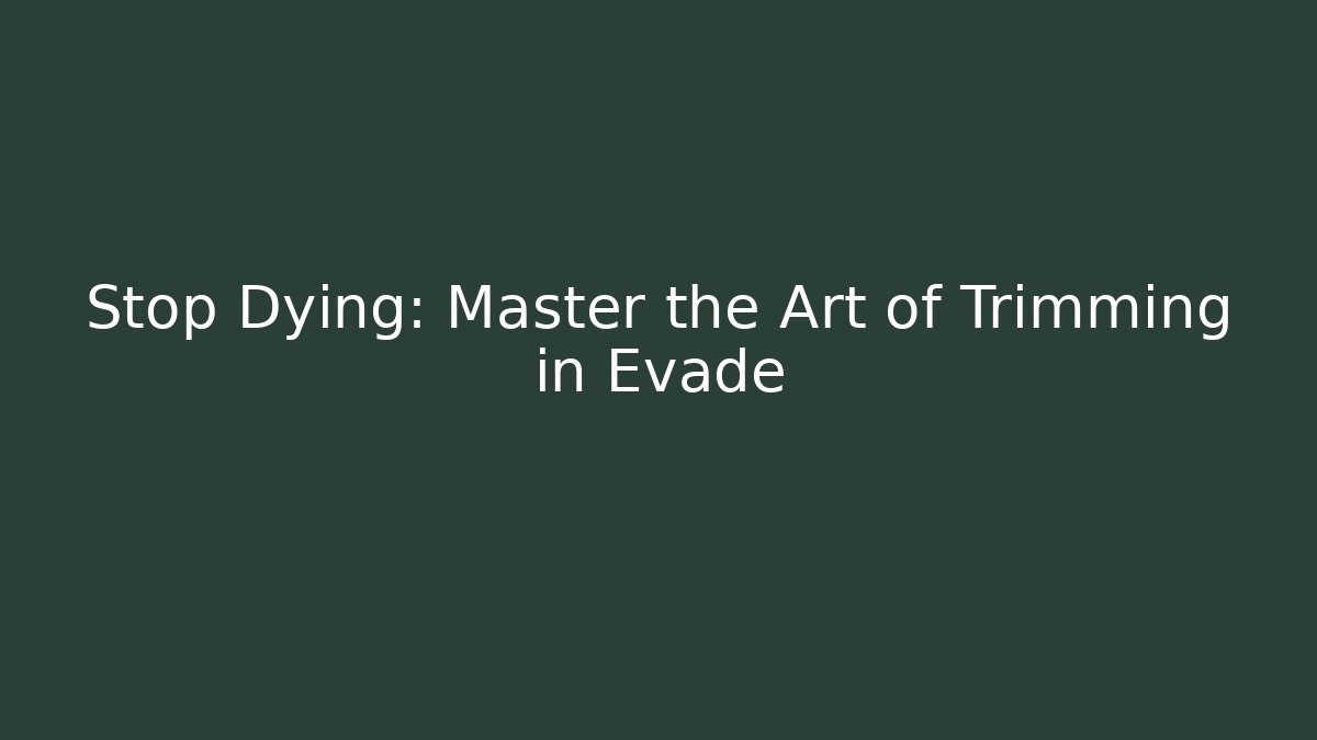 Stop Dying: Master the Art of Trimming in Evade