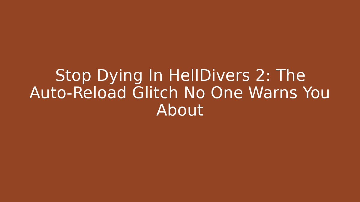 Stop Dying In HellDivers 2: The Auto-Reload Glitch No One Warns You About