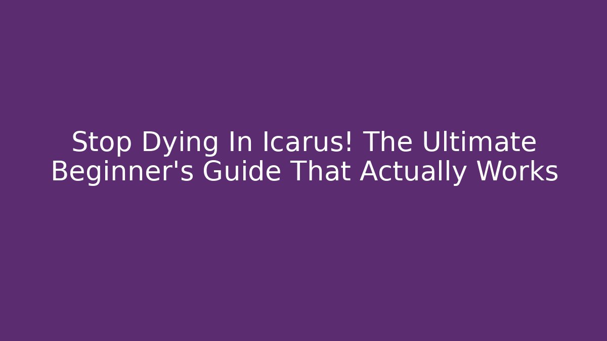 Stop Dying In Icarus! The Ultimate Beginner's Guide That Actually Works - Critter Realm