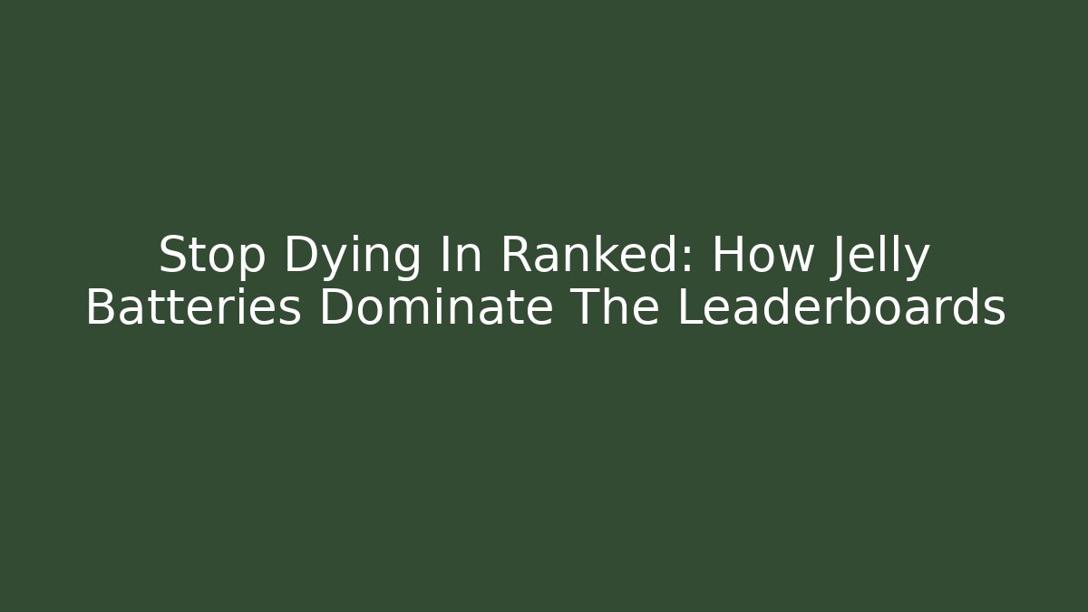 Stop Dying In Ranked: How Jelly Batteries Dominate The Leaderboards