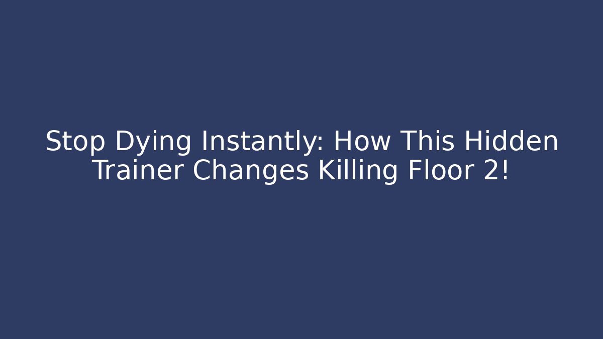 Stop Dying Instantly: How This Hidden Trainer Changes Killing Floor 2!