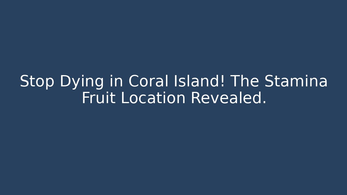 Stop Dying in Coral Island! The Stamina Fruit Location Revealed. - Critter Realm