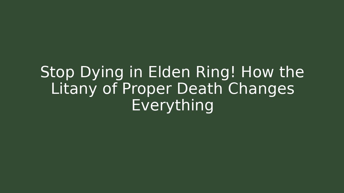 Stop Dying in Elden Ring! How the Litany of Proper Death Changes Everything